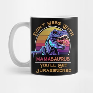 Don't Mess With Mamasaurus, You'll Get Jurasskicked Mug